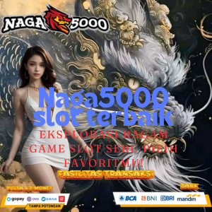 Naga5000 slot terbaik: Eksplorasi Ragam Game Slot Seru Pilih Favoritmu!